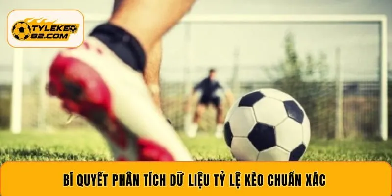 Bí quyết phân tích dữ liệu tỷ lệ kèo chuẩn xác