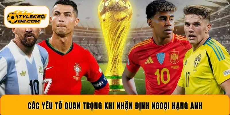 Các yếu tố quan trọng khi nhận định Ngoại hạng Anh