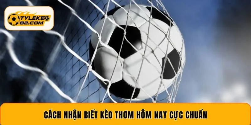 Cách nhận biết kèo thơm hôm nay cực chuẩn