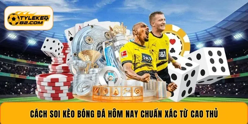 Cách soi kèo bóng đá hôm nay chuẩn xác từ cao thủ