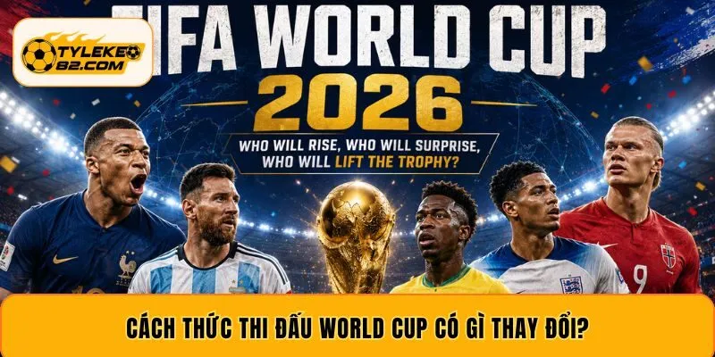 Cách thức thi đấu World Cup có gì thay đổi?