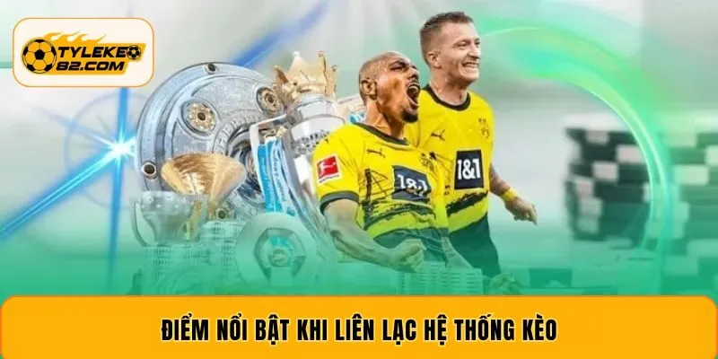 Điểm nổi bật khi liên lạc hệ thống kèo