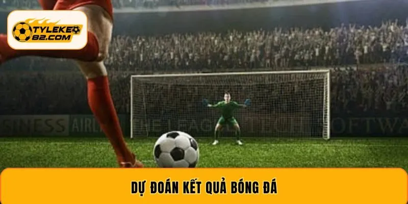 Dự Đoán Kết Quả Bóng Đá - Phương Pháp Phân Tích Chuẩn 2026