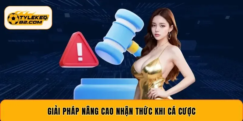 Giải pháp nâng cao nhận thức khi cá cược