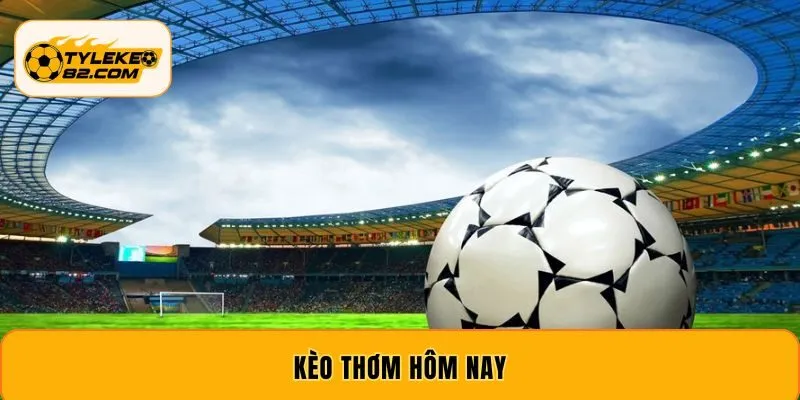 Kèo Thơm Hôm Nay - Bật Mí Mẹo Chơi Bất Khả Chiến Bại