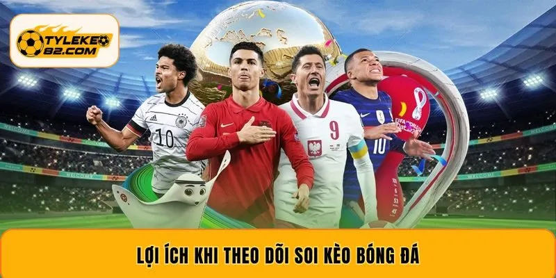 Lợi ích khi theo dõi soi kèo bóng đá