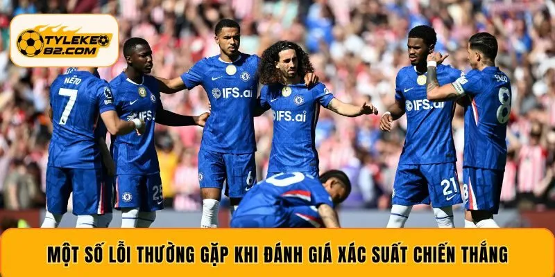 Một số lỗi thường gặp khi đánh giá xác suất chiến thắng
