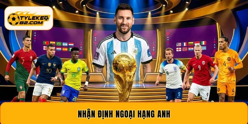 Nhận Định Ngoại Hạng Anh - Phân Tích Mới Nhất Mỗi Ngày