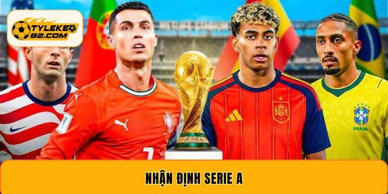 Nhận Định Serie A - Cập Nhật Tỷ Lệ Kèo Mới Nhất 2026