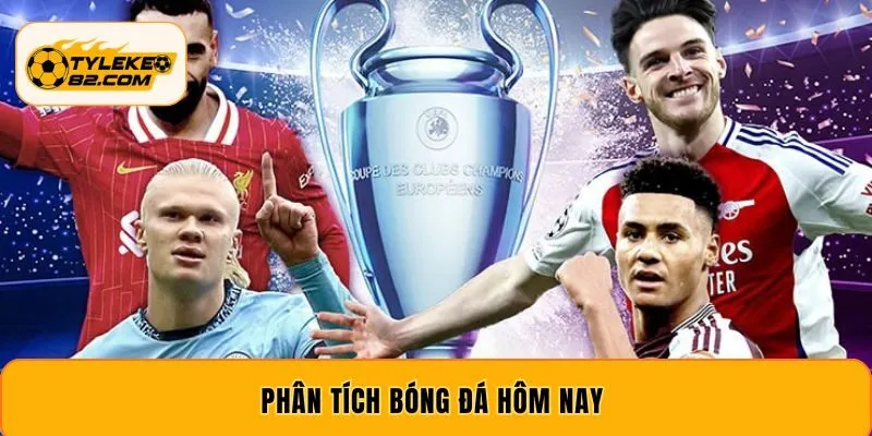 Bí Kíp Phân Tích Bóng Đá Hôm Nay Hiệu Quả Từ Chuyên Gia