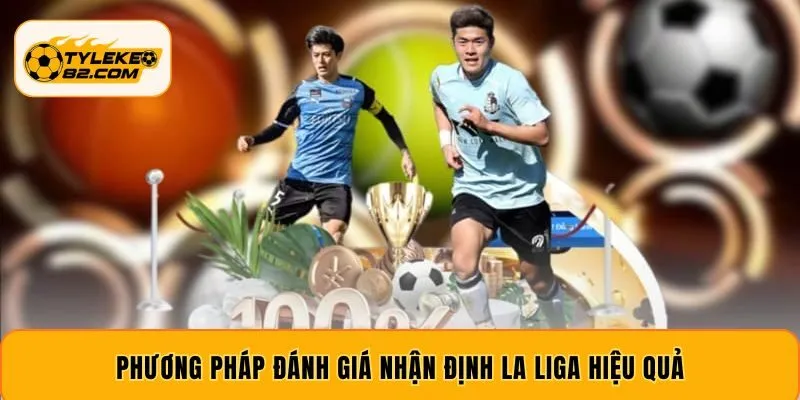 Phương pháp đánh giá nhận định La Liga hiệu quả