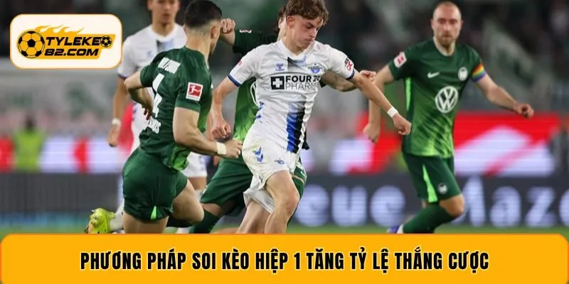 Phương pháp soi kèo hiệp 1 tăng tỷ lệ thắng cược