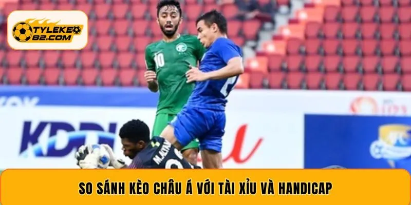 So sánh kèo châu á với tài xỉu và handicap