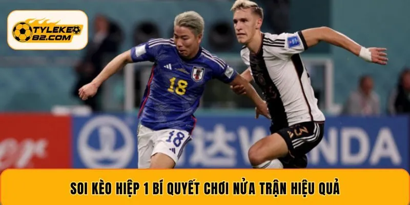 Soi Kèo Hiệp 1 – Bí Quyết Chơi Kèo Nửa Trận Hay Hơn