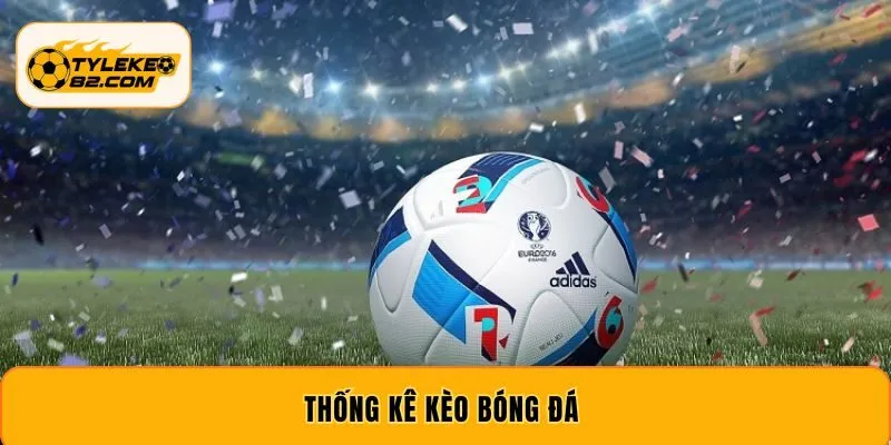 Thống Kê Kèo Bóng Đá - Nắm Bắt Xu Hướng Tỷ Lệ Kèo Nhanh