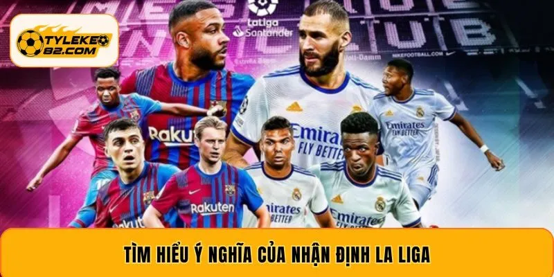 Tìm hiểu ý nghĩa của nhận định La Liga