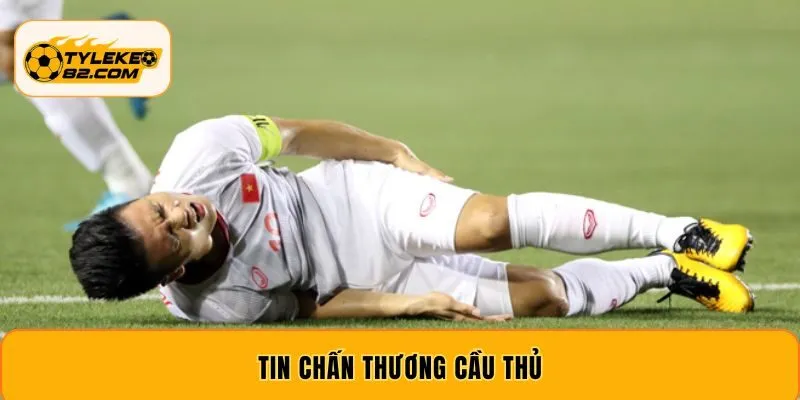 Tin Chấn Thương Cầu Thủ - Cập Nhật Thông Tin Mới Nhất