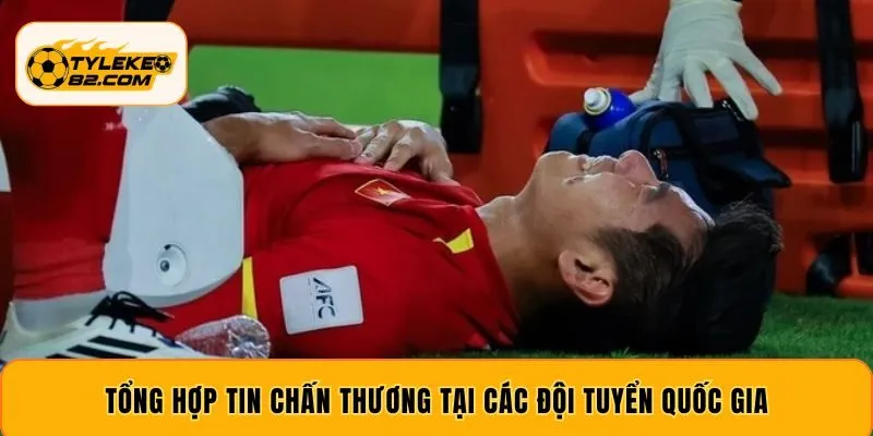 Tổng hợp tin chấn thương tại các đội tuyển quốc gia