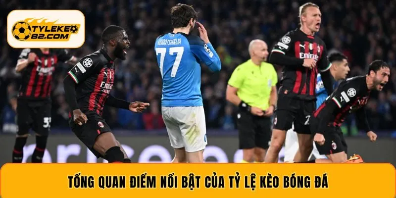 Tổng quan điểm nổi bật của tỷ lệ kèo bóng đá
