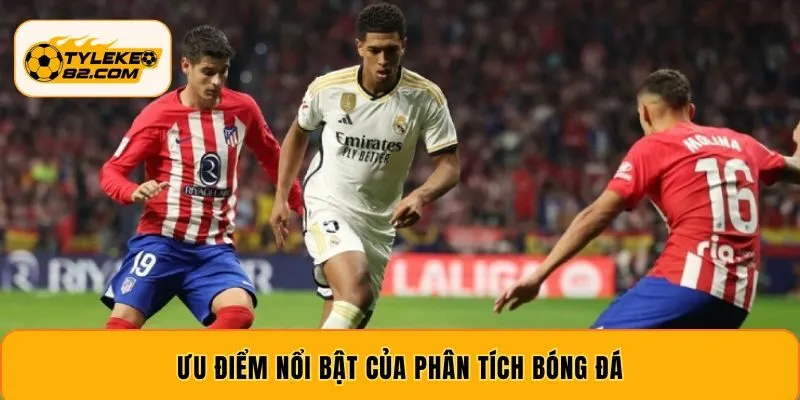 Ưu điểm nổi bật của phân tích bóng đá