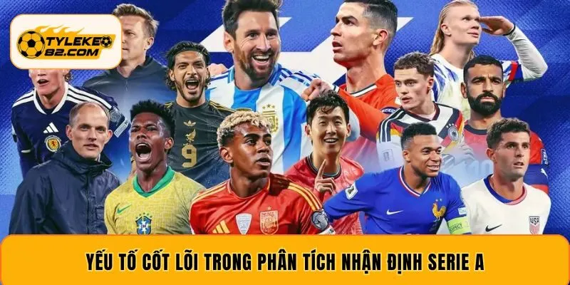 Yếu tố cốt lõi trong phân tích nhận định Serie A
